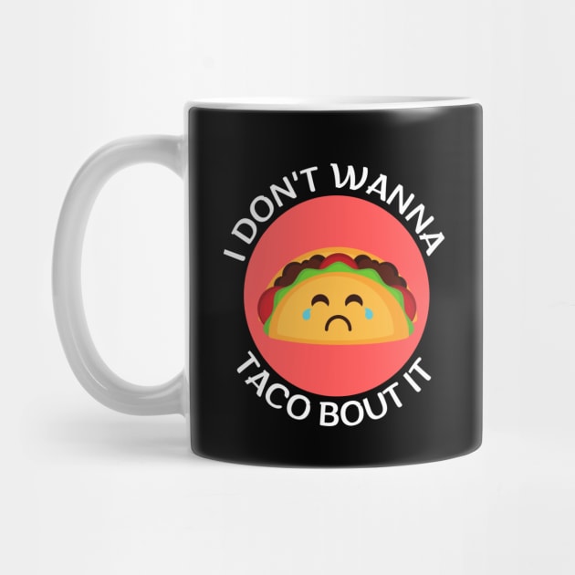 I Don't Wanna Taco About It | Taco Pun by Allthingspunny